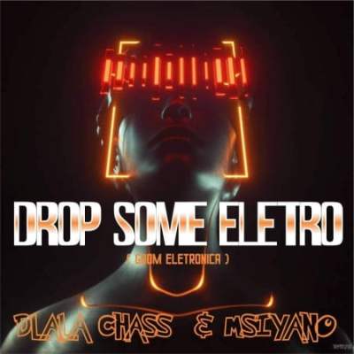 Dlala Chass & Msiyano Drop Some Electro Mp3 Download