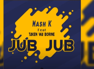 Mash K – Jub Jub Ft. Taken wabo Rinee Mp3 download