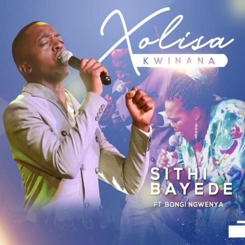 Xolisa Kwinana - Sithi Bayede ft. Bongi Ngwenya