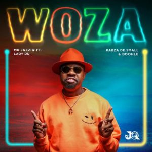 Mr JazziQ - Woza ft. Lady Du, Kabza De Small & Boohle