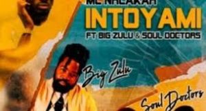 MC Nhlakah – Intoyami Ft. Big Zulu & Soul Doctors Mp3 download