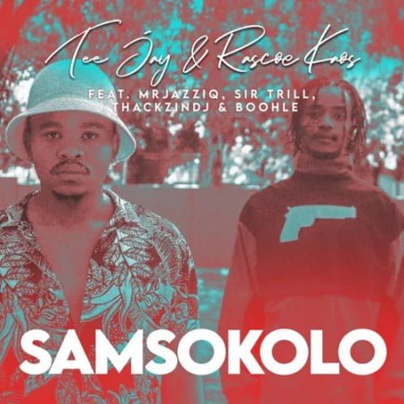 Tee Jay & Rascoe Kaos - Samsokolo ft. Mr JazziQ, Sir Trill, ThackzinDJ & Boohle