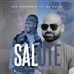 Vee Mampeezy – Salute Ft. Dj Kuchi Mp3 download