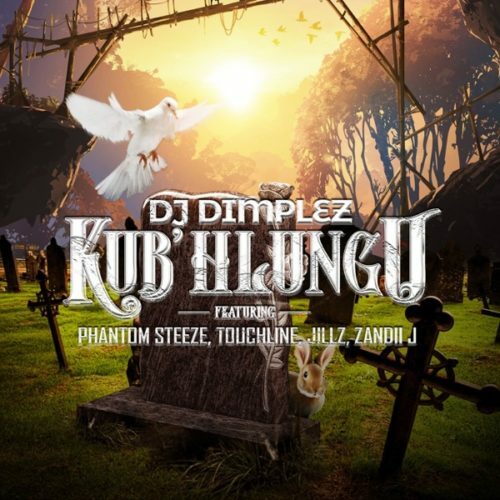 DJ Dimplez - Kub'Hlungu ft. Phantom Steeze & Touch Line