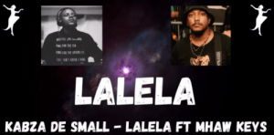 Kabza De Small – LALELA Ft. Mhaw Keys Mp3 Download