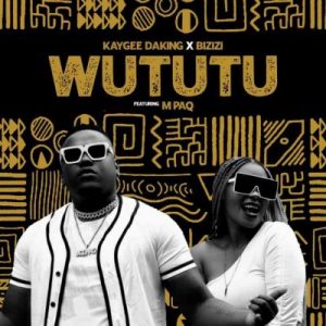 Kaygee Daking & Bizizi – Wututu ft. M PAQ