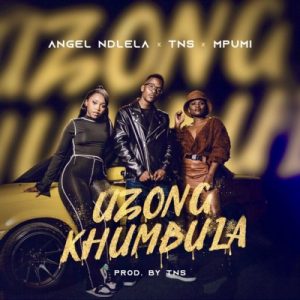 Angel Ndlela - Uzongkhumbula ft. TNS & Mpumi
