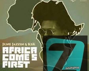 Download Full Album June Jazzin & KSK Africa Comes First EP Zip Download