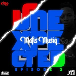 Download Full Album Mafis MusiQ Unexpected Episode 2 Album Zip Download