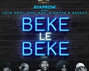 AyaProw – Beke Le Beke ft. Lolo Zozi, Kevi Kev, Eight08 & Beekay