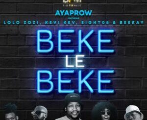 AyaProw – Beke Le Beke ft. Lolo Zozi, Kevi Kev, Eight08 & Beekay