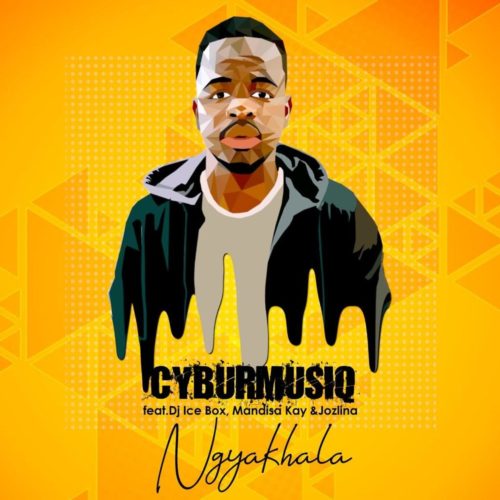 CyburmusiQ – Ngyakhala ft DJ Icebox, Mandisa Kay & Jozlina