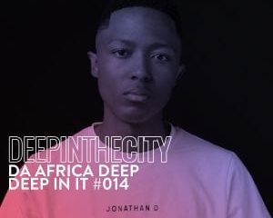 Da Africa Deep – Deep In It 014 (Deep In The City)