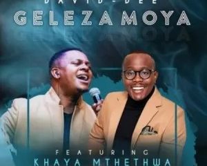 David-Dee – Geleza Moya Ft. Khaya Mthethwa