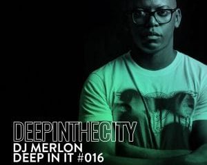 DJ Merlon – Deep In It 016 (Deep In The City)