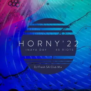 Inaya Day & 45 Riots – Horny ’22 (DJ Fresh SA Club Mix)