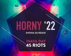 Inaya Day & 45 Riots – Horny ’22 (Shona SA Remix)