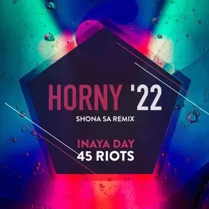 Inaya Day & 45 Riots – Horny ’22 (Shona SA Remix)