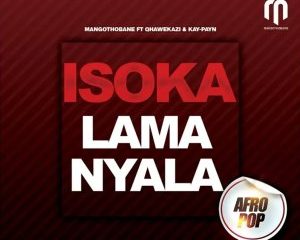 Mangothobane – Isoka Lamanyala ft Qhawekazi & Kay Payn