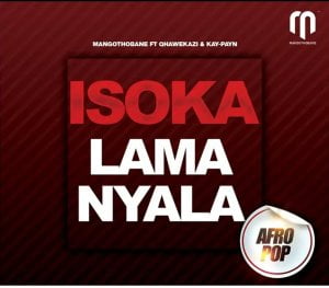 Mangothobane – Isoka Lamanyala ft Qhawekazi & Kay Payn