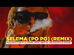 Musa Keys & Loui – Selema Po Po Remix Ft Lil Wayne , Migos , Remy Ma , Wiz Khalifa & Dj Khaled