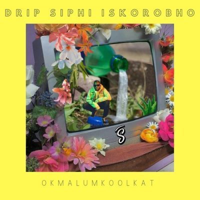 Okmalumkoolkat – Drip Siphi Iskorobho
