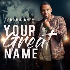 Todd Dulaney – Your Great Name Live