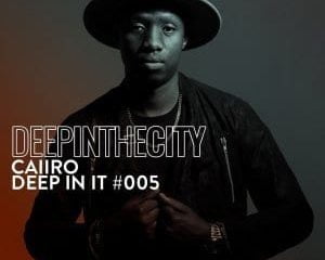 Caiiro – Deep In It 005 (Deep In The City)