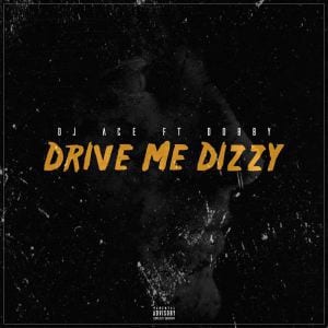 DJ Ace – Drive Me Dizzy Ft. Dobby