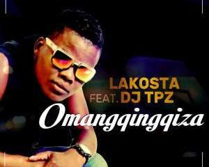 Lakosta – Omangqingqiza Ft. DJ Tpz