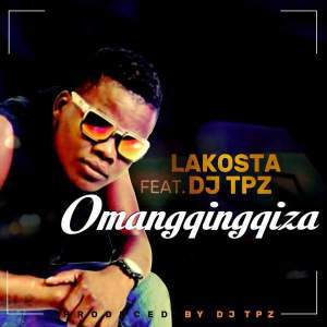 Lakosta – Omangqingqiza Ft. DJ Tpz