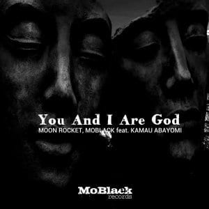Moon Rocket & MoBlack – You And I Are God Ft. Kamau Abayomi