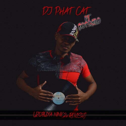 DJ Phat Cat – Uzobuya Nini 2k Revisit ft. Botshelo