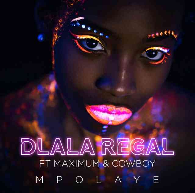 Dlala Regal – Mpolaye ft. Maximum & Cowboy