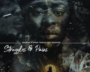 Enosoul & Ntate Tshego – Struggles & Pains Ft. Dearson