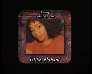 Raspy & Tboy Daflame – Ufike Nobani