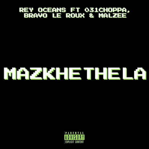 Rey Oceans – Mazkhethela ft. 031 Choppa, Bravo Le Roux & Malzee