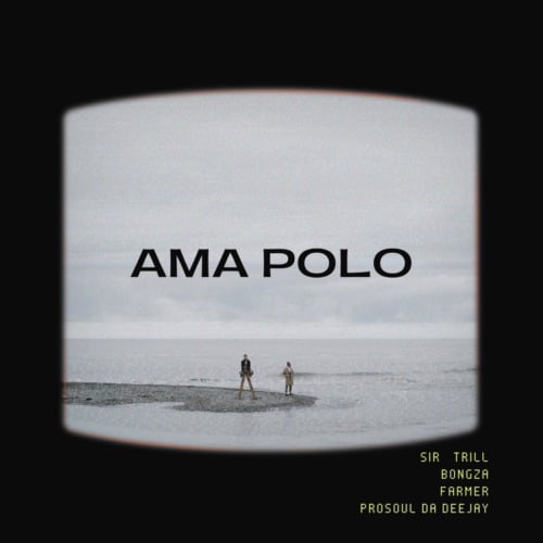 Sir Trill, Farmer & Bongza – Ama Polo ft. Prosoul Da Deejay