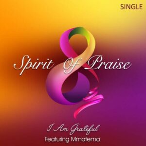 Spirit Of Praise 8 – I Am Grateful Ft. Mmatema