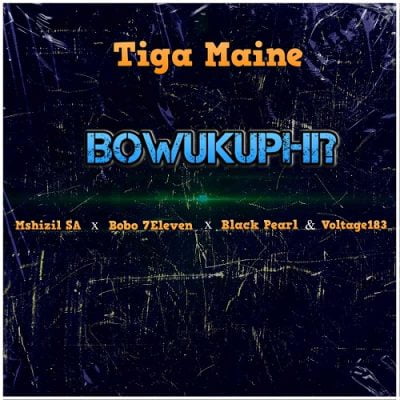 Tiga Maine ft Mshizil SA, Bobo 7Eleven, Black Pearl & Voltage183 – Bowukuphi