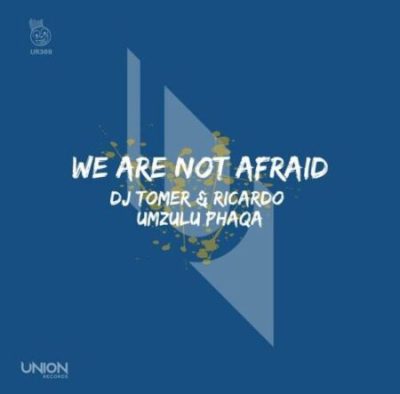 DJ Tomer & Ricardo ft Umzulu Phaqa – We Are Not Afraid (Afro Brotherz Remix)