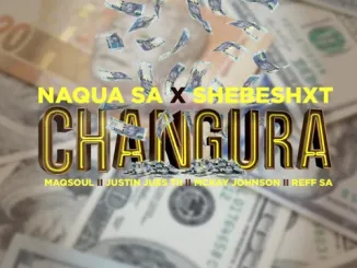 Naqua SA – ‎Changura ft. Shebeshxt, Maqsoul, Justin Juss Tii, Mckay Johnson & Reff SA