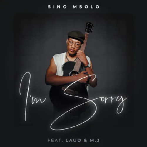 Sino Msolo – I’m Sorry ft Laud & M.J