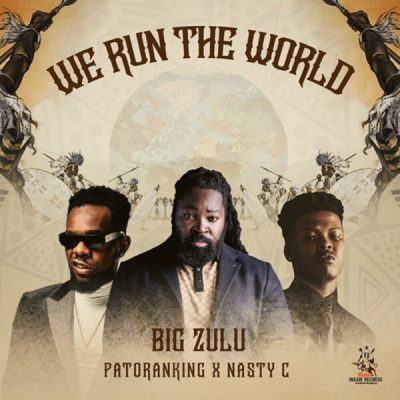 Big Zulu ft Nasty C & Patoranking – We Run the World