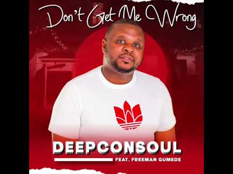 Deepconsoul – Don’t Get Me Wrong ft Freeman Gumede