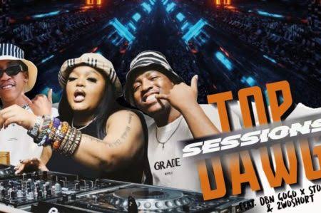 DBN Gogo, Stopper & 2woshort – Top Dawg Sessions
