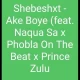 Shebeshxt – Ake Boye ft. Naqua SA x Phobla On The Beat x Prince Zulu