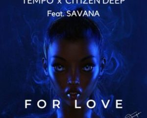 Tempo & Citizen Deep – For Love ft. Savana